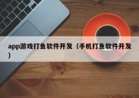 app游戲打魚軟件開發(fā)（手機打魚軟件開發(fā)）
