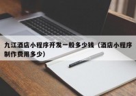 九江酒店小程序開(kāi)發(fā)一般多少錢(qián)（酒店小程序制作費(fèi)用多少）